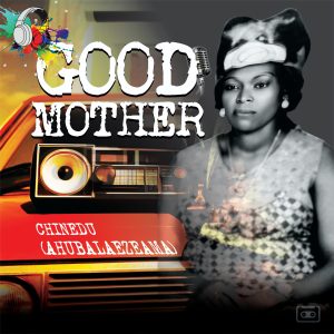 Chinedu – Good Mother (My Mama, BEAGLE)
