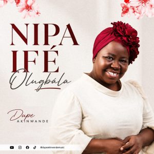 Video + Audio: Dupe Akinwande – Nipa Ife Olugbala